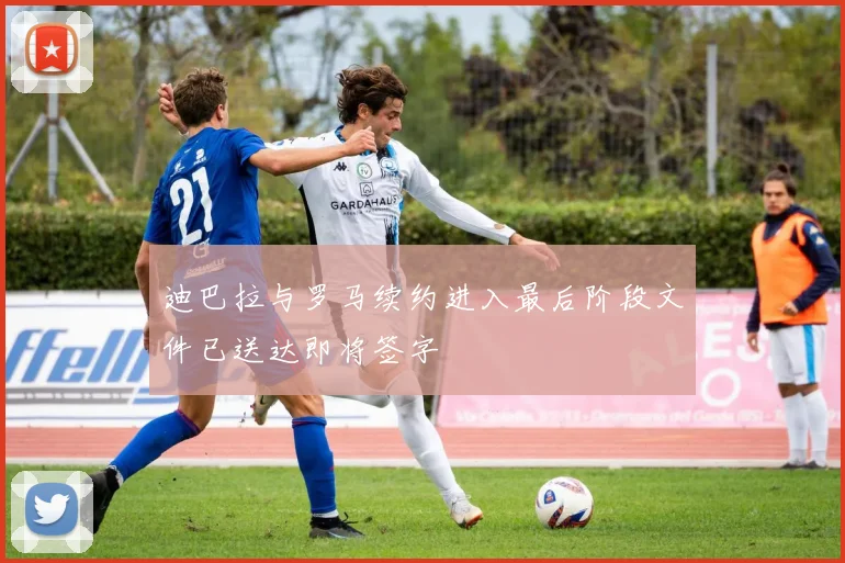 迪巴拉与罗马续约进入最后阶段文件已送达即将签字
